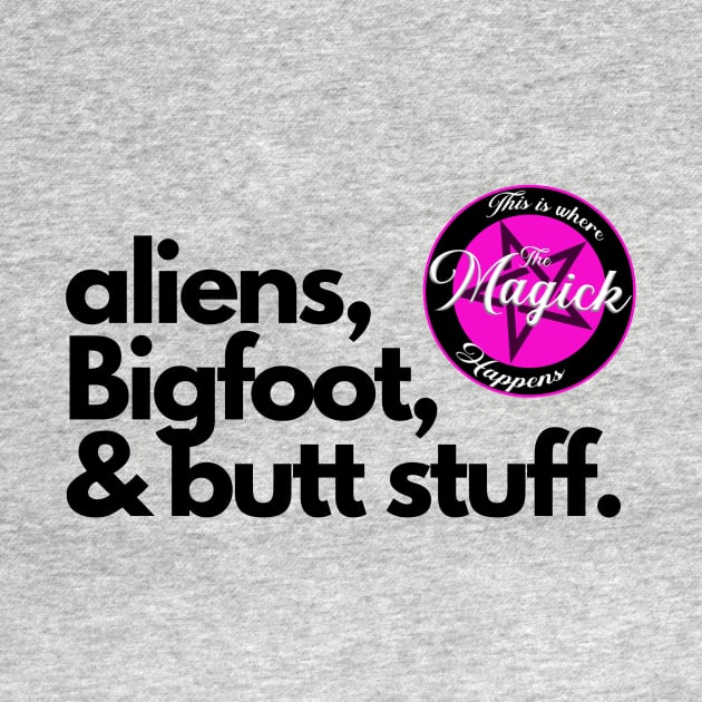 Aliens, Bigfoot, and Butt Stuff by MagickHappens